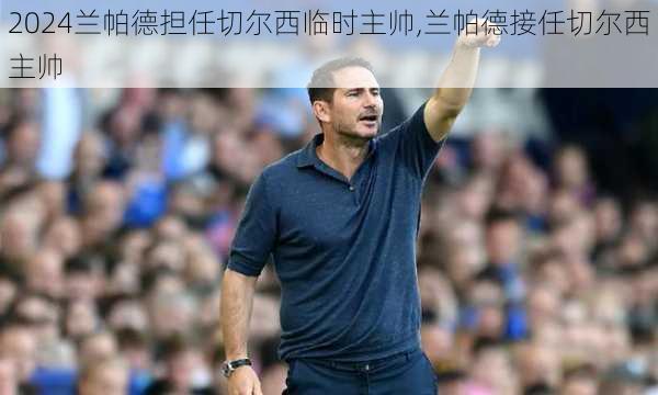 兰帕德担任切尔西临时主帅,兰帕德接任切尔西主帅