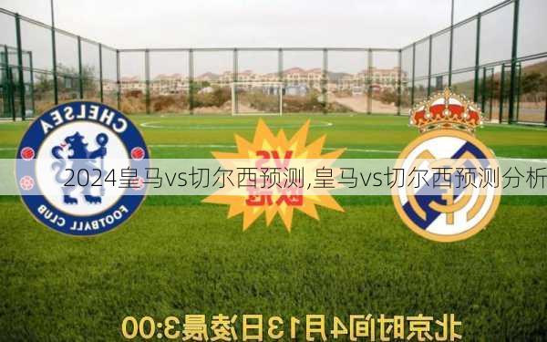 皇马vs切尔西预测,皇马vs切尔西预测分析