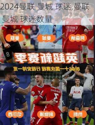 曼联 曼城 球迷,曼联 曼城 球迷数量