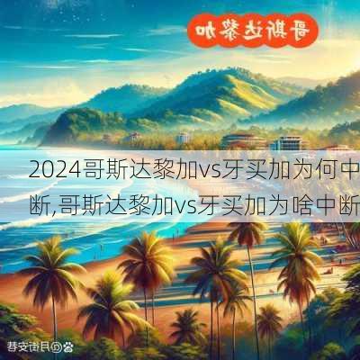 哥斯达黎加vs牙买加为何中断,哥斯达黎加vs牙买加为啥中断