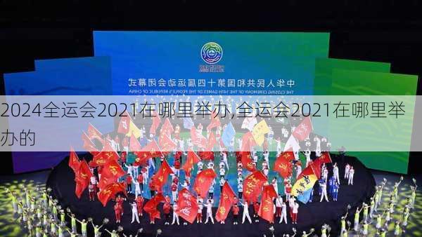 全运会2021在哪里举办,全运会2021在哪里举办的
