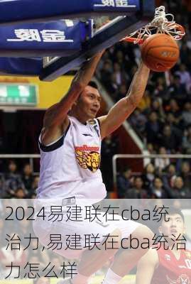 易建联在cba统治力,易建联在cba统治力怎么样