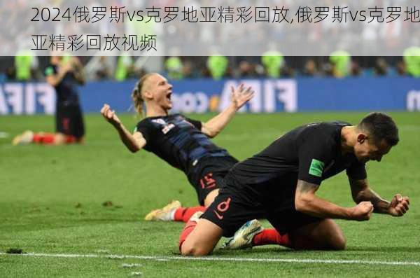 俄罗斯vs克罗地亚精彩回放,俄罗斯vs克罗地亚精彩回放视频