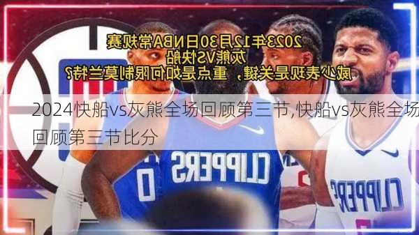 快船vs灰熊全场回顾第三节,快船vs灰熊全场回顾第三节比分