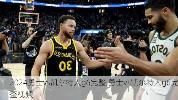 勇士vs凯尔特人g6完整,勇士vs凯尔特人g6完整视频
