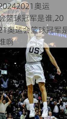 2021奥运会篮球冠军是谁,2021奥运会篮球冠军是谁啊