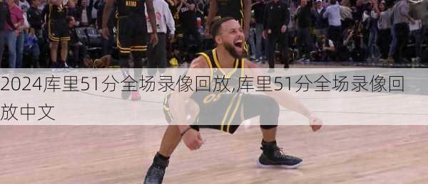 库里51分全场录像回放,库里51分全场录像回放中文