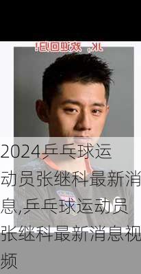 乒乓球运动员张继科最新消息,乒乓球运动员张继科最新消息视频