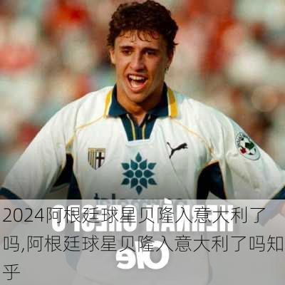 阿根廷球星贝隆入意大利了吗,阿根廷球星贝隆入意大利了吗知乎