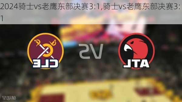 骑士vs老鹰东部决赛3:1,骑士vs老鹰东部决赛3:1