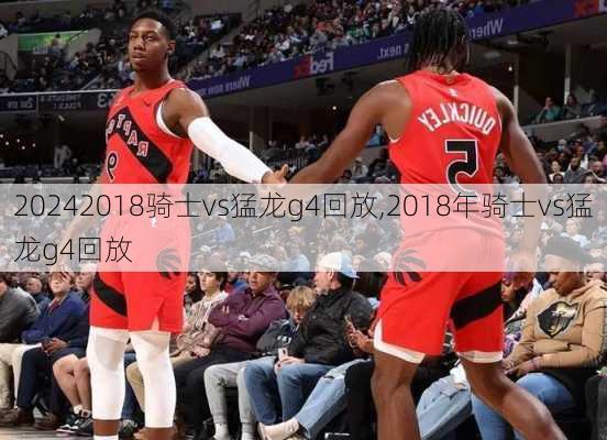 2018骑士vs猛龙g4回放,2018年骑士vs猛龙g4回放