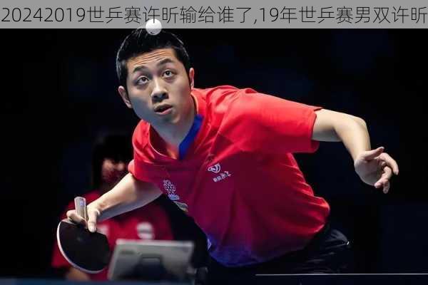 2019世乒赛许昕输给谁了,19年世乒赛男双许昕