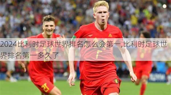 比利时足球世界排名怎么会第一,比利时足球世界排名第一多久了