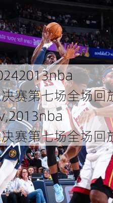 2013nba总决赛第七场全场回放cctv,2013nba总决赛第七场全场回放