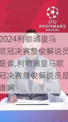 利物浦皇马欧冠决赛詹俊解说员是谁,利物浦皇马欧冠决赛詹俊解说员是谁啊