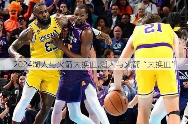 湖人与火箭大换血,湖人与火箭“大换血”