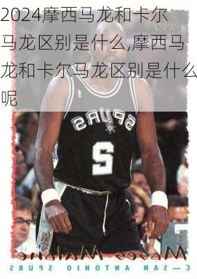 摩西马龙和卡尔马龙区别是什么,摩西马龙和卡尔马龙区别是什么呢