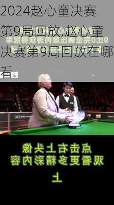 赵心童决赛第9局回放,赵心童决赛第9局回放在哪看