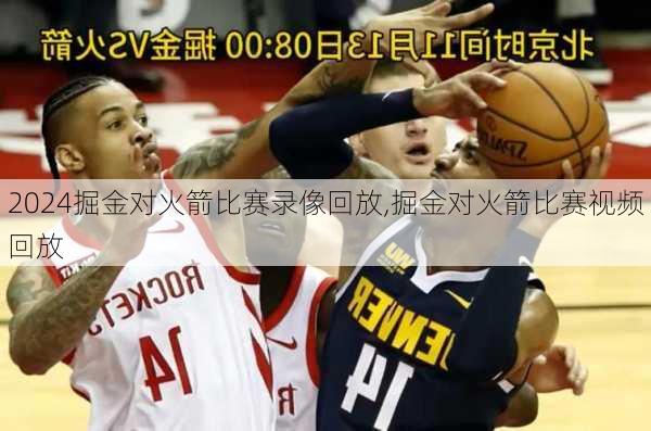 掘金对火箭比赛录像回放,掘金对火箭比赛视频回放