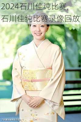 石川佳纯比赛,石川佳纯比赛录像回放