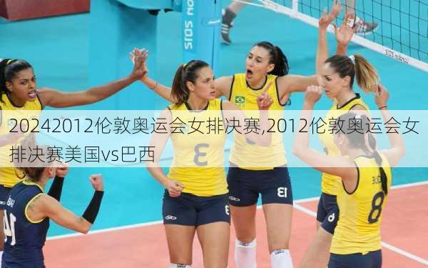 2012伦敦奥运会女排决赛,2012伦敦奥运会女排决赛美国vs巴西