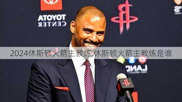 休斯顿火箭主教练,休斯顿火箭主教练是谁