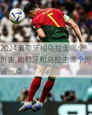 葡萄牙和乌拉圭哪个厉害,葡萄牙和乌拉圭哪个厉害一点