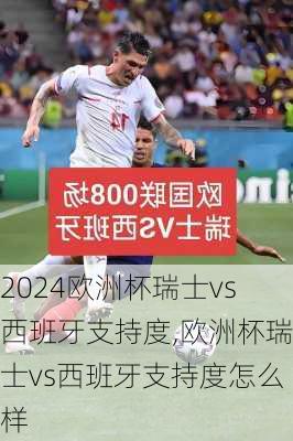 欧洲杯瑞士vs西班牙支持度,欧洲杯瑞士vs西班牙支持度怎么样