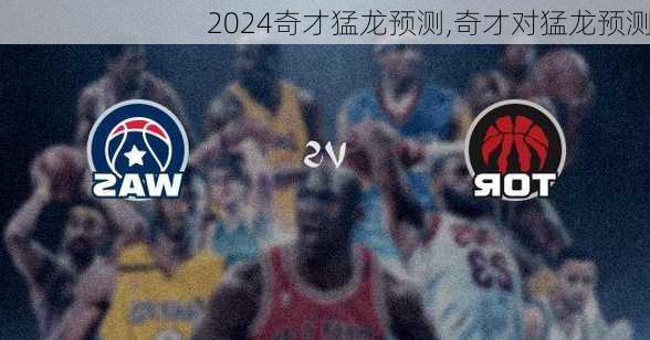 奇才猛龙预测,奇才对猛龙预测