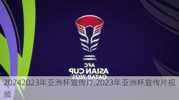 2023年亚洲杯宣传片,2023年亚洲杯宣传片视频