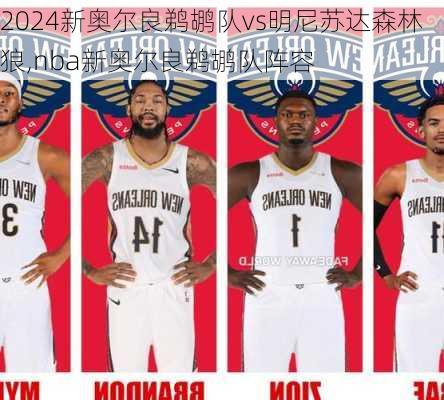 新奥尔良鹈鹕队vs明尼苏达森林狼,nba新奥尔良鹈鹕队阵容