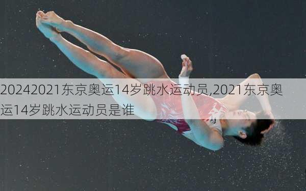2021东京奥运14岁跳水运动员,2021东京奥运14岁跳水运动员是谁