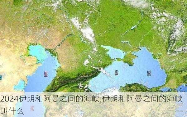 伊朗和阿曼之间的海峡,伊朗和阿曼之间的海峡叫什么