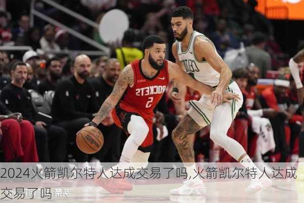 火箭凯尔特人达成交易了吗,火箭凯尔特人达成交易了吗