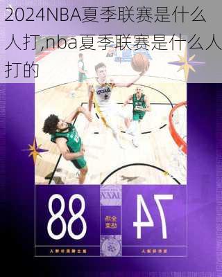 NBA夏季联赛是什么人打,nba夏季联赛是什么人打的