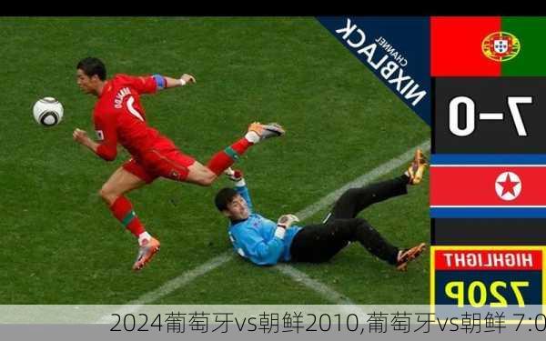 葡萄牙vs朝鲜2010,葡萄牙vs朝鲜 7:0