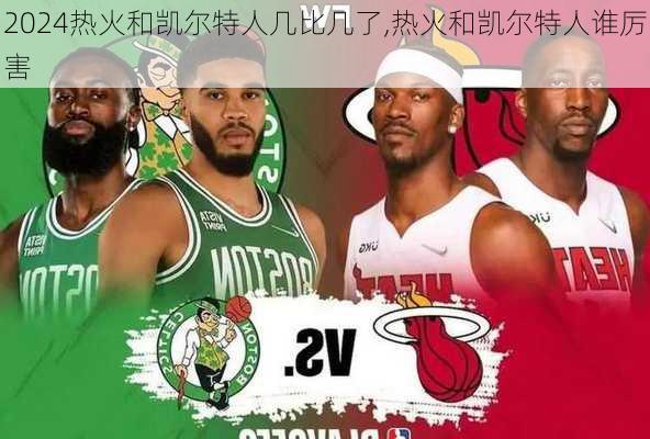 热火和凯尔特人几比几了,热火和凯尔特人谁厉害