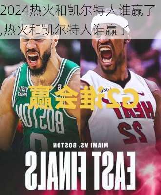 热火和凯尔特人谁赢了,热火和凯尔特人谁赢了