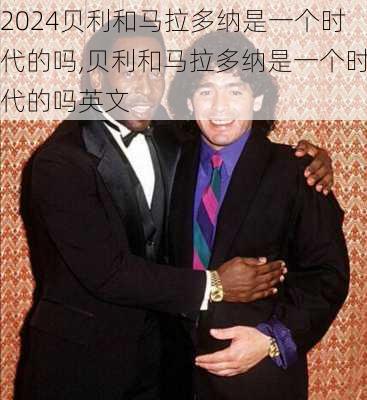 贝利和马拉多纳是一个时代的吗,贝利和马拉多纳是一个时代的吗英文