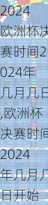 欧洲杯决赛时间2024年几月几日,欧洲杯决赛时间2024年几月几日开始