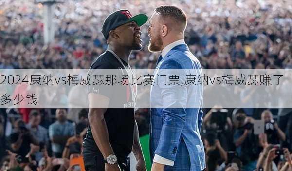 康纳vs梅威瑟那场比赛门票,康纳vs梅威瑟赚了多少钱