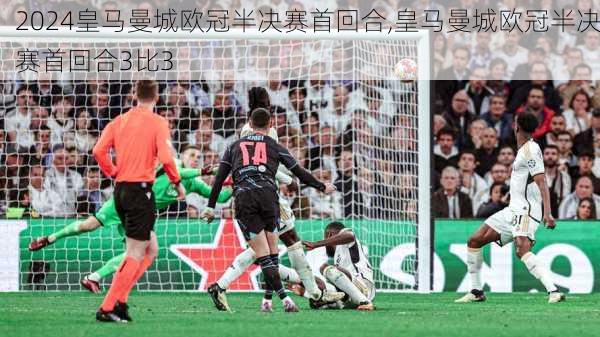 皇马曼城欧冠半决赛首回合,皇马曼城欧冠半决赛首回合3比3