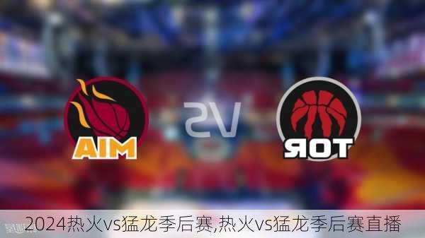 热火vs猛龙季后赛,热火vs猛龙季后赛直播