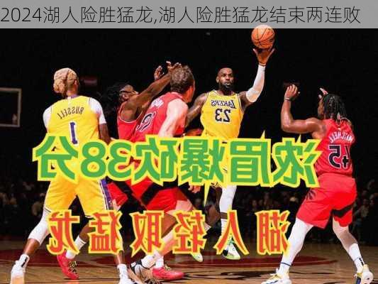 湖人险胜猛龙,湖人险胜猛龙结束两连败