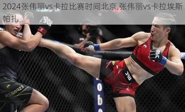 张伟丽vs卡拉比赛时间北京,张伟丽vs卡拉埃斯帕扎
