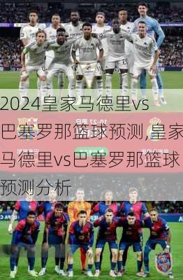 皇家马德里vs巴塞罗那篮球预测,皇家马德里vs巴塞罗那篮球预测分析