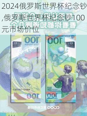 俄罗斯世界杯纪念钞,俄罗斯世界杯纪念钞100元市场价位