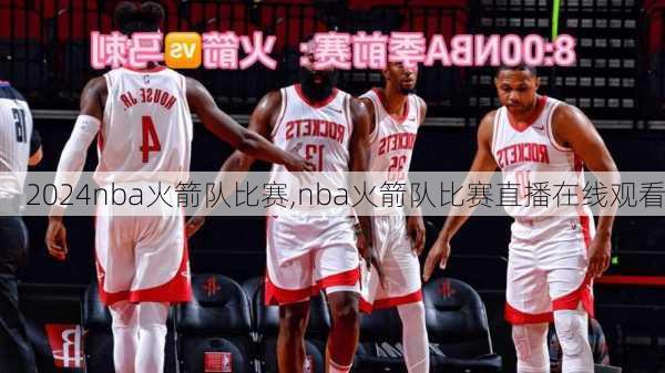 nba火箭队比赛,nba火箭队比赛直播在线观看