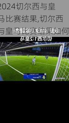 切尔西与皇马比赛结果,切尔西与皇马比赛结果如何