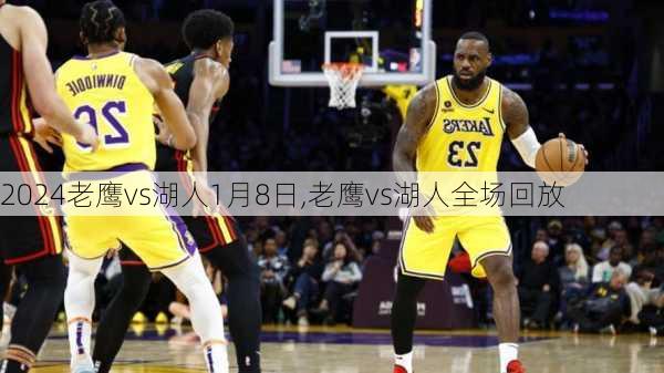 老鹰vs湖人1月8日,老鹰vs湖人全场回放